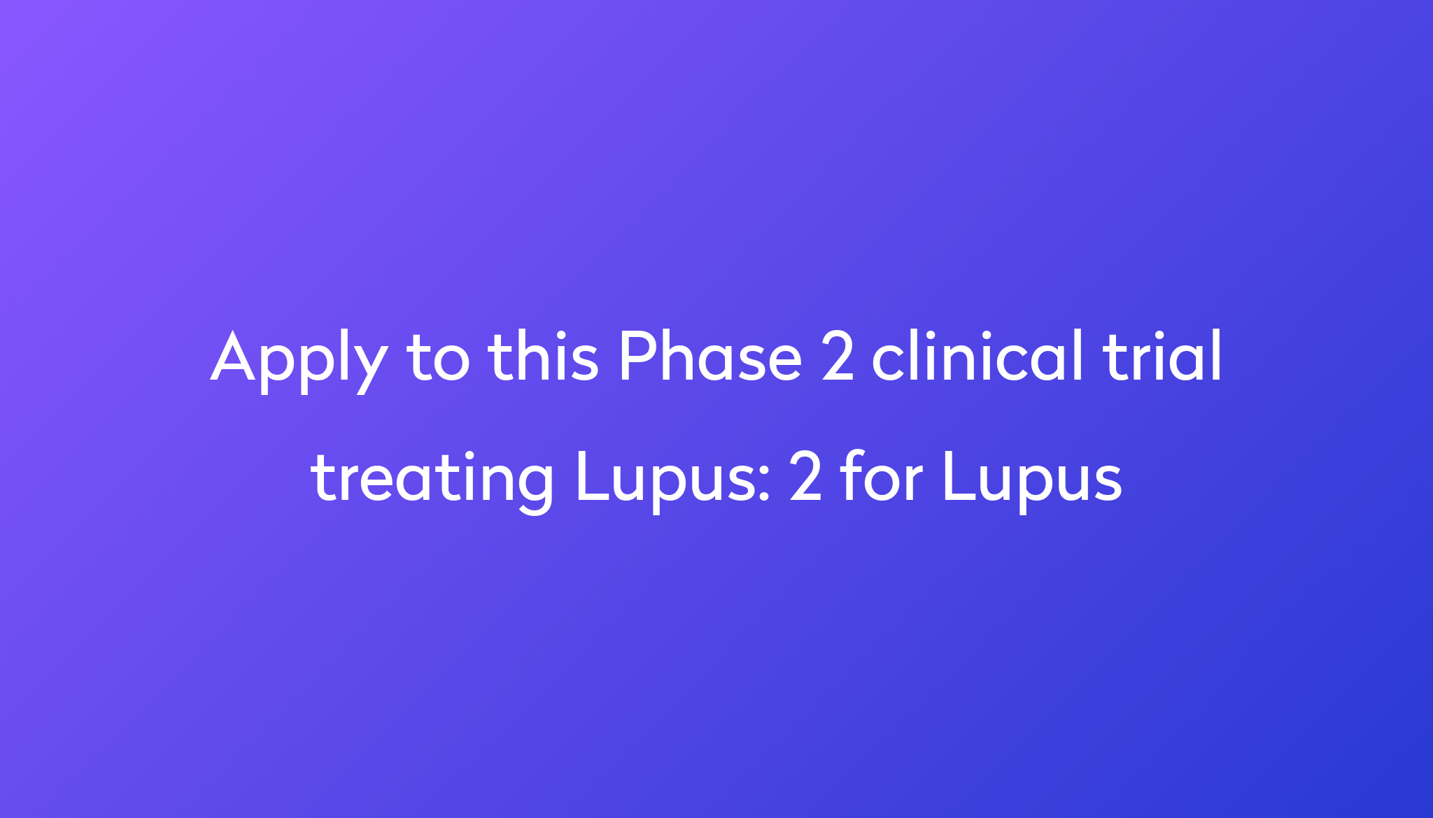 2 For Lupus Clinical Trial 2024 Power   Apply To This Phase 2 Clinical Trial Treating Lupus %0A%0A2 For Lupus 